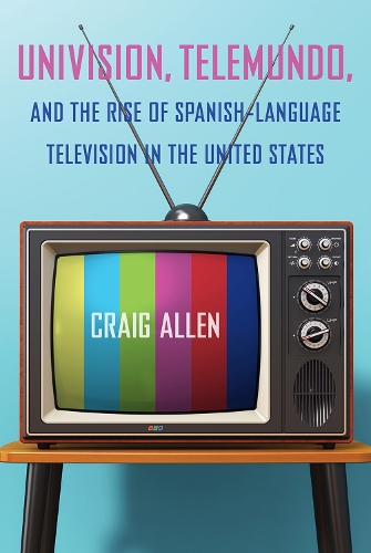 Бумажная книга «Univision, Telemundo, and the Rise of Spanish-Language Television in the United States», автор Крейг Аллен - фото №1