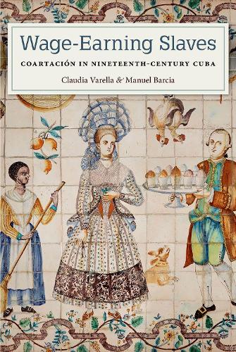 Паперова книга «Wage-Earning Slaves: Coartación in Nineteenth-Century Cuba», автор Клаудія Варелла - фото №1