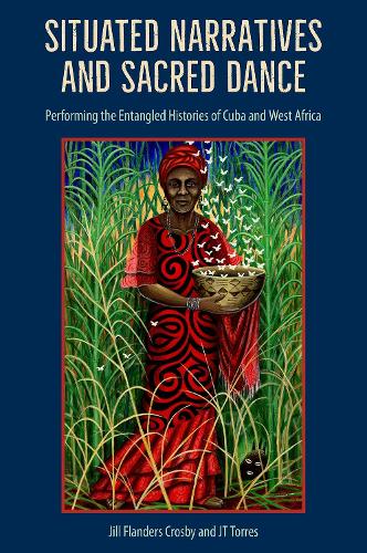 Бумажная книга «Situated Narratives and Sacred Dance: Performing the Entangled Histories of Cuba and West Africa», авторов Дж.Т. Торрес, Джил Фландерс Кросби - фото №1