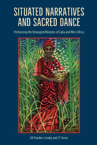 Бумажная книга «Situated Narratives and Sacred Dance: Performing the Entangled Histories of Cuba and West Africa», авторов Джей Ти Торрес, Джил Фландерс Кросби - фото №1