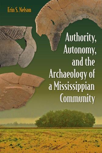 Паперова книга «Authority, Autonomy, and the Archaeology of a Mississippian Community», автор Ерін С. Нельсон - фото №1