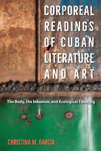Бумажная книга «Corporeal Readings of Cuban Literature and Art: The Body, the Inhuman, and Ecological Thinking», автор Кристина М. Гарсия - фото №1
