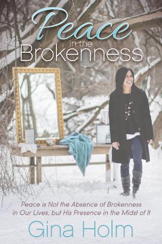 Бумажная книга «Peace in the Brokenness: Peace is not the Absence of Brokenness in our Lives, but His Presence in the Midst of it», автор Джина Хольм - фото №1