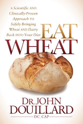 Бумажная книга «Eat Wheat: A Scientific and Clinically-Proven Approach to Safely Bringing Wheat and Dairy Back Into Your Diet», автор Джон Дуйяр - фото №1