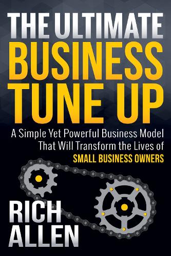 Бумажная книга «The Ultimate Business Tune Up: A Simple Yet Powerful Business Model That Will Transform the Lives of Small Business Owners», автор Рич Аллен - фото №1