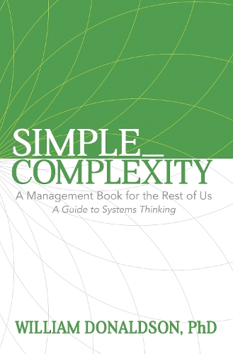 Бумажная книга «Simple_Complexity: A Management Book For The Rest of Us: A Guide to Systems Thinking», автор Уильям Дональдсон - фото №1