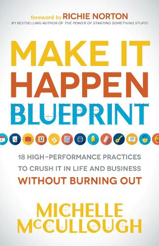 Паперова книга «Make It Happen Blueprint: 18 High-Performance Practices to Crush it in Life and Business without Burning Out», автор Мішель Маккалоу - фото №1