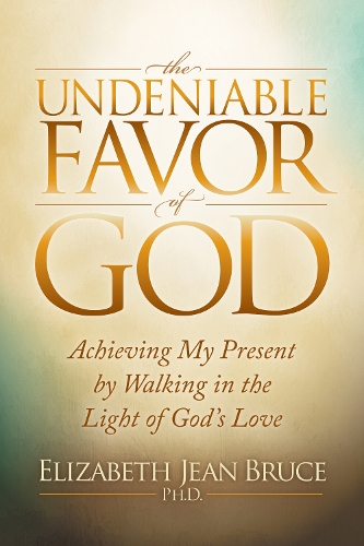 Бумажная книга «The Undeniable Favor of God: Achieving My Present by Walking in the Light of God's Love», автор Элизабет Брюс - фото №1