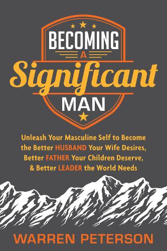 Бумажная книга «Becoming a Significant Man: Unleash Your Masculine Self to Become the Better Husband Your Wife Desires, Better Father Your Children Deserve, and Better Leader the World Needs», автор Уоррен Петерсон - фото №1