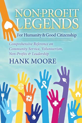 Бумажная книга «Non-Profit Legends: Comprehensive Reference on Community Service, Volunteerism, Non-Profits and Leadership For Humanity and Good Citizenship», автор Хэнк Мур - фото №1
