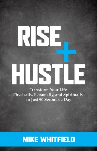 Бумажная книга «Rise and Hustle: Transform Your Life Physically, Personally, and Spiritually in Just 90 Seconds a Day», автор Майк Уитфилд - фото №1