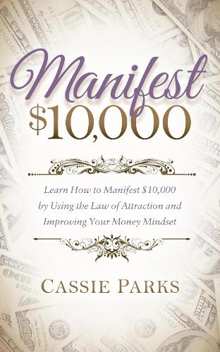 Паперова книга «Manifest $10,000: Learn How to Manifest 10,000 by Using the Law of Attraction and Improving Your Money Mindset», автор Кессі Паркс - фото №1