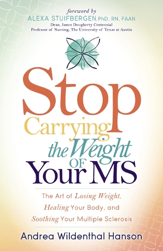 Паперова книга «Stop Carrying the Weight of Your MS: The Art of Losing Weight, Healing Your Body, and Soothing Your Multiple Sclerosis», автор Андреа Вільденталь Гансон - фото №1