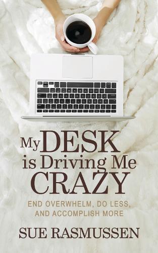 Паперова книга «My Desk is Driving Me Crazy: End Overwhelm, Do Less, and Accomplish More», автор Сью Расмуссен - фото №1