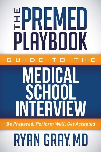Бумажная книга «The Premed Playbook Guide to the Medical School Interview: Be Prepared, Perform Well, Get Accepted», автор Райан Грей - фото №1