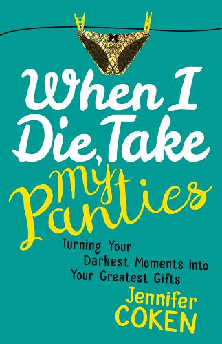 Бумажная книга «When I Die, Take My Panties: Turning Your Darkest Moments into Your Greatest Gifts», автор Дженнифер Кокен - фото №1