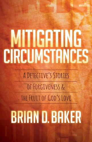Бумажная книга «Mitigating Circumstances: A Detective’s Stories of Forgiveness and the Fruit of God’s Love», автор Брайан Бейкер - фото №1