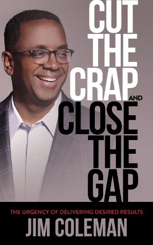 Бумажная книга «Cut the Crap and Close the Gap: The Urgency of Delivering Desired Results», автор Джим Колман - фото №1