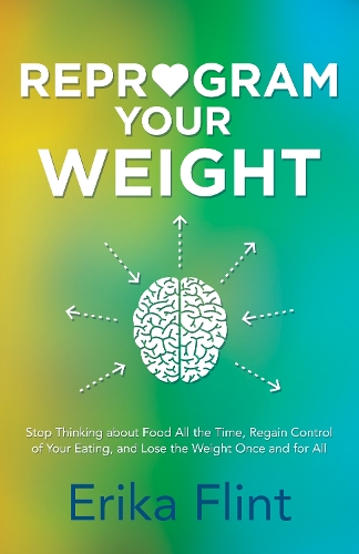 Паперова книга «Reprogram Your Weight: Stop Thinking about Food All the Time, Regain Control of Your Eating, and Lose the Weight Once and for All», автор Еріка Флінт - фото №1