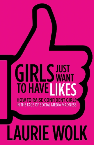 Паперова книга «Girls Just Want to Have Likes: How to Raise Confident Girls in the Face of Social Media Madness», автор Лорі Волк - фото №1