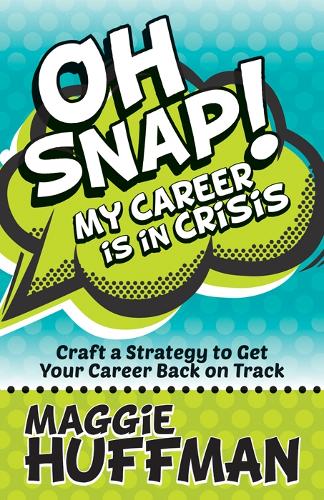 Паперова книга «Oh Snap! My Career is in Crisis: Craft a Strategy to Get Your Career Back on Track», автор Меггі Хаффман - фото №1