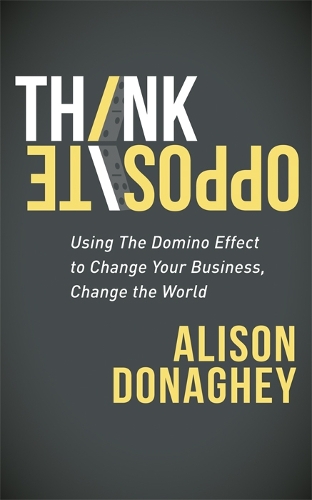 Бумажная книга «Think Opposite: Using the Domino Effect to Change Your Business, Change the World», автор Элисон Донаги - фото №1