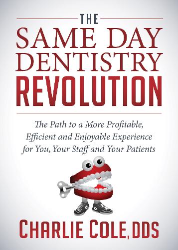 Бумажная книга «The Same Day Dentistry Revolution: The Path to a More Profitable, Efficient and Enjoyable Experience for You, Your Staff and Your Patients», автор Чарли Коул - фото №1