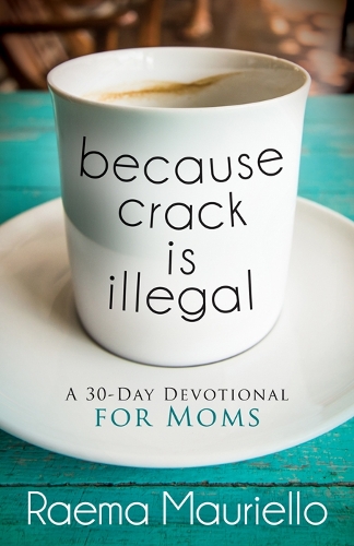 Бумажная книга «Because Crack is Illegal: A 30-Day Devotional for Moms», автор Раема Мауриелло - фото №1