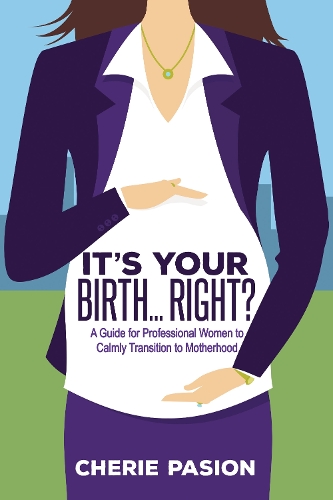 Паперова книга «It’s Your Birth…Right?: A Guide for Professional Women to Calmly Transition to Motherhood», автор Шері Пасьон - фото №1