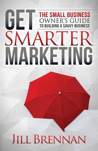 Бумажная книга «Get Smarter Marketing: The Small Business Owner’s Guide to Building a Savvy Business», автор Джил Бреннан - фото №1