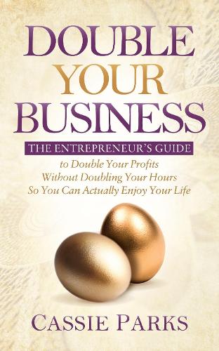 Бумажная книга «Double Your Business: The Entrepreneur’s Guide to Double Your Profits Without Doubling Your Hours so You Can Actually Enjoy Your Life», автор Кэсси Паркс - фото №1