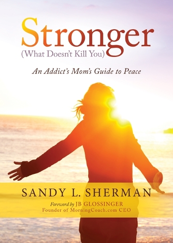 Паперова книга «Stronger: (What Doesn’t Kill You) An Addict’s Mom’s Guide to Peace», автор Сенді Л. Шерман - фото №1