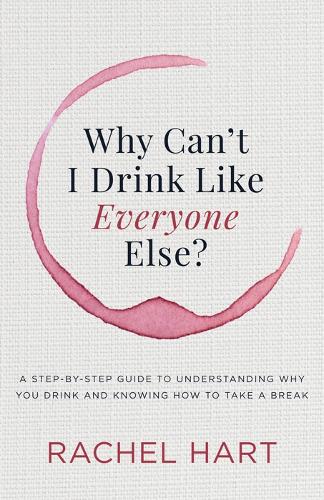 Паперова книга «Why Can’t I Drink Like Everyone Else: A Step-by-Step Guide to Understanding Why You Drink and Knowing  How to Take a Break», автор Рейчел Харт - фото №1