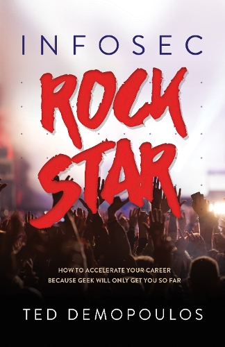 Бумажная книга «Infosec Rock Star: How to Accelerate Your Career Because Geek Will Only Get You So Far», автор Тед Демопулос - фото №1