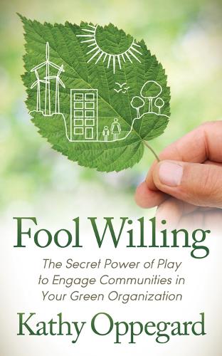 Бумажная книга «Fool Willing: The Secret Power of Play to Engage Communities in Your Green Organization», автор Кэти Оппегард - фото №1