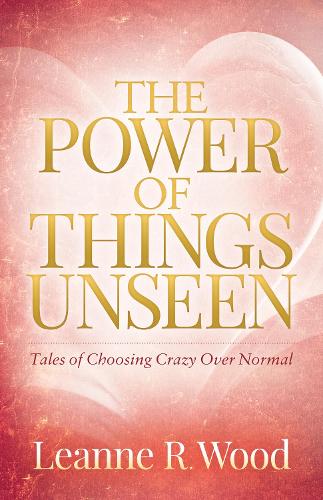 Бумажная книга «The Power of Things Unseen: Tales of Choosing Crazy Over Normal», автор Лианна Р. Вуд - фото №1