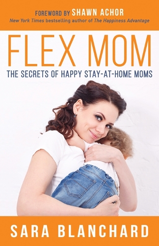 Бумажная книга «Flex Mom: The Secrets of Happy Stay-at-Home Moms», автор Сара Бланшар - фото №1