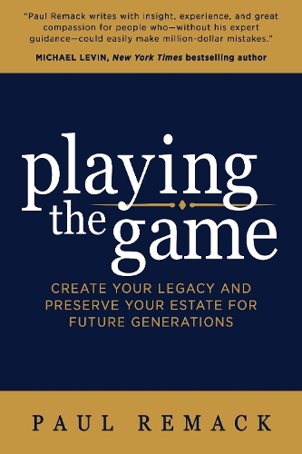 Бумажная книга «Playing the Game: Create Your Legacy and Preserve Your Estate for Future Generations», автор Пол Ремак - фото №1