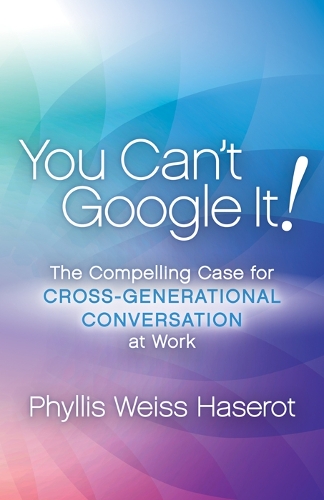 Бумажная книга «You Can't Google It!: The Compelling Case for Cross-Generational Conversation at Work», автор Филлис Вайс Хасерот - фото №1