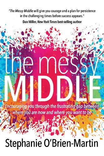 Бумажная книга «The Messy Middle: Encouraging You Through the Frustrating Gap Between Where You Are Now and Where You Want to Be», автор Стефани О'Брайен-Мартин - фото №1