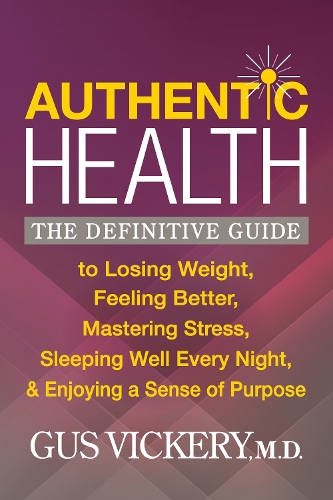 Паперова книга «Authentic Health: The Definitive Guide to Losing Weight, Feeling Better, Mastering Stress, Sleeping Well Every Night, and Enjoying a Sense of Purpose», автор Ґас Вікері - фото №1