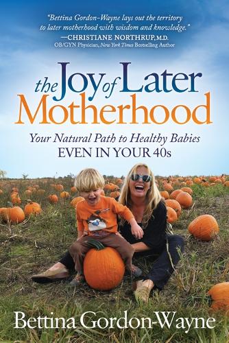 Паперова книга «The Joy of Later Motherhood: Your Natural Path to Healthy Babies Even in Your 40’s», автор Беттіна Гордон-Вейн - фото №1