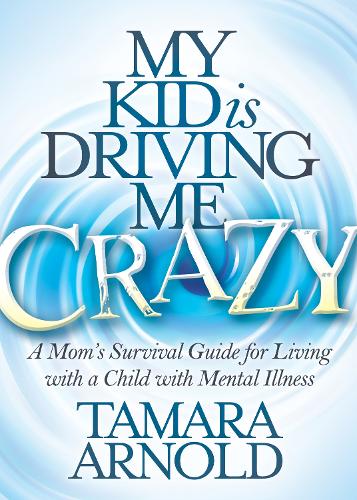 Бумажная книга «My Kid is Driving Me Crazy: A Mom’s Survival Guide for Living with a Child with Mental Illness», автор Тамара Арнольд - фото №1