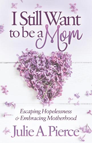 Бумажная книга «I Still Want to be a Mom: Escaping Hopelessness and Embracing Motherhood», автор Джули А. Пирс - фото №1