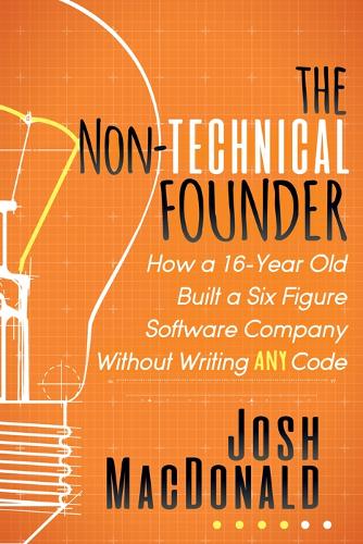 [object Object] «The Non-Technical Founder: How a 16-Year Old Built a Six Figure Software Company Without Writing any Code», автор Джош Макдональд - фото №1