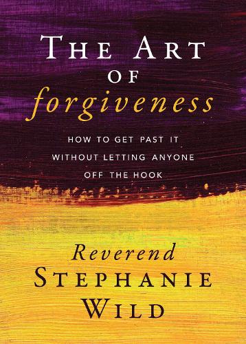 Бумажная книга «The Art of Forgiveness: How to Get Past It Without Letting Anyone Off the Hook», автор Стефани Уайлд - фото №1
