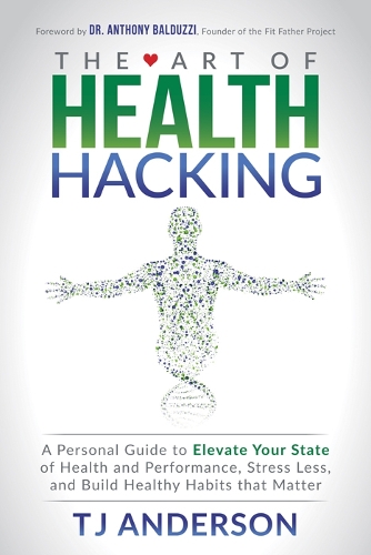 Бумажная книга «The Art of Health Hacking: A Personal Guide to Elevate Your State of Health and Performance, Stress Less, and Build Healthy Habits that Matter», автор Ти Джей Андерсон - фото №1