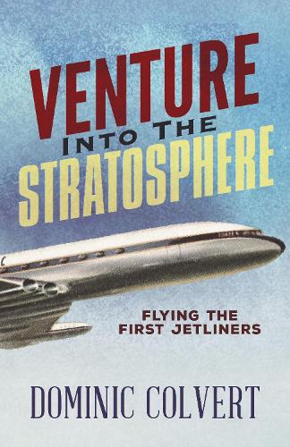Бумажная книга «Venture into the Stratosphere: Flying the First Jetliners», автор Доминик Колверт - фото №1