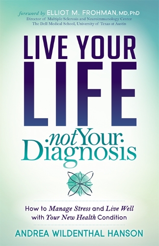 Бумажная книга «Live Your Life, Not Your Diagnosis: How to Manage Stress and Live Well with Your New Health Condition», автор Андреа Вильденталь Хансон - фото №1