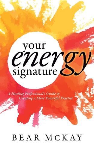 Бумажная книга «Your Energy Signature: A Healing Professional's Guide to Creating a More Powerful Practice», автор Беар Маккей - фото №1